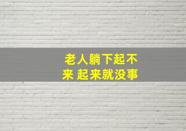 老人躺下起不来 起来就没事